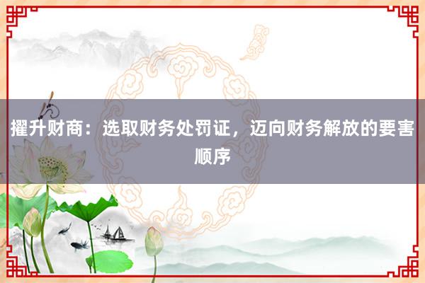擢升财商：选取财务处罚证，迈向财务解放的要害顺序