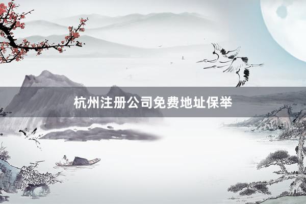 杭州注册公司免费地址保举