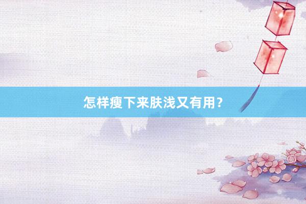怎样瘦下来肤浅又有用？