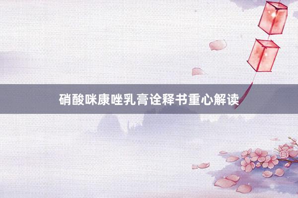 硝酸咪康唑乳膏诠释书重心解读