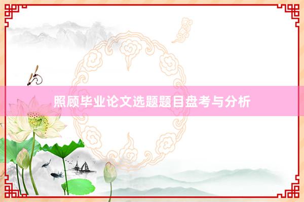 照顾毕业论文选题题目盘考与分析