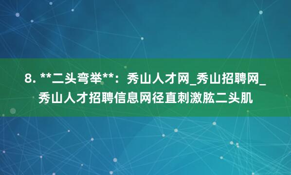 8. **二头弯举**：秀山人才网_秀山招聘网_秀山人才招聘信息网径直刺激肱二头肌