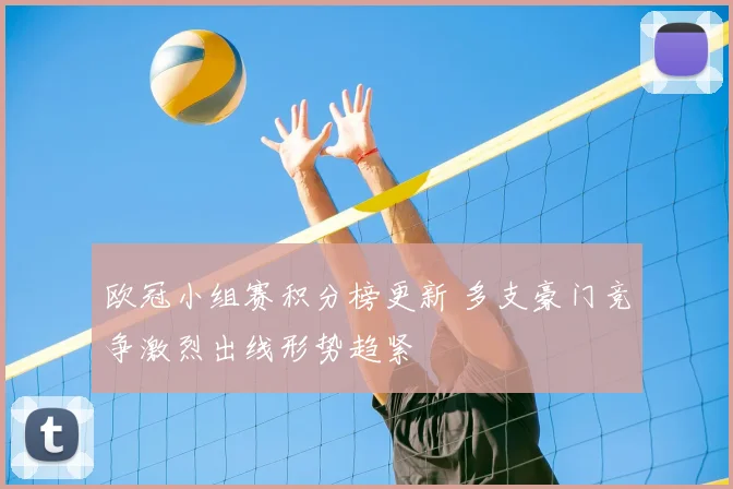 欧冠小组赛积分榜更新 多支豪门竞争激烈出线形势趋紧