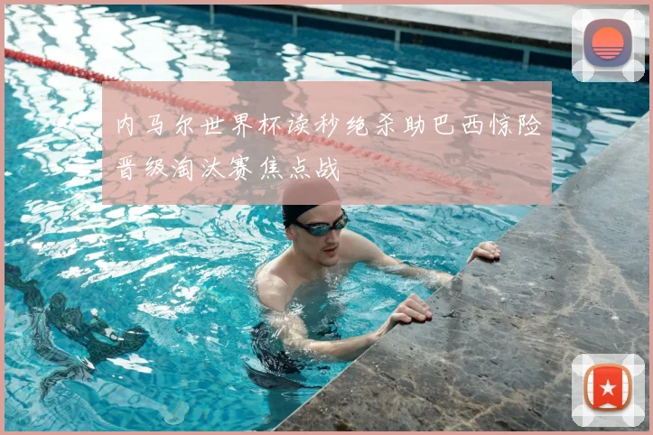 内马尔世界杯读秒绝杀助巴西惊险晋级淘汰赛焦点战