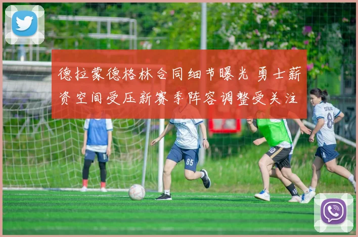 德拉蒙德格林合同细节曝光 勇士薪资空间受压新赛季阵容调整受关注